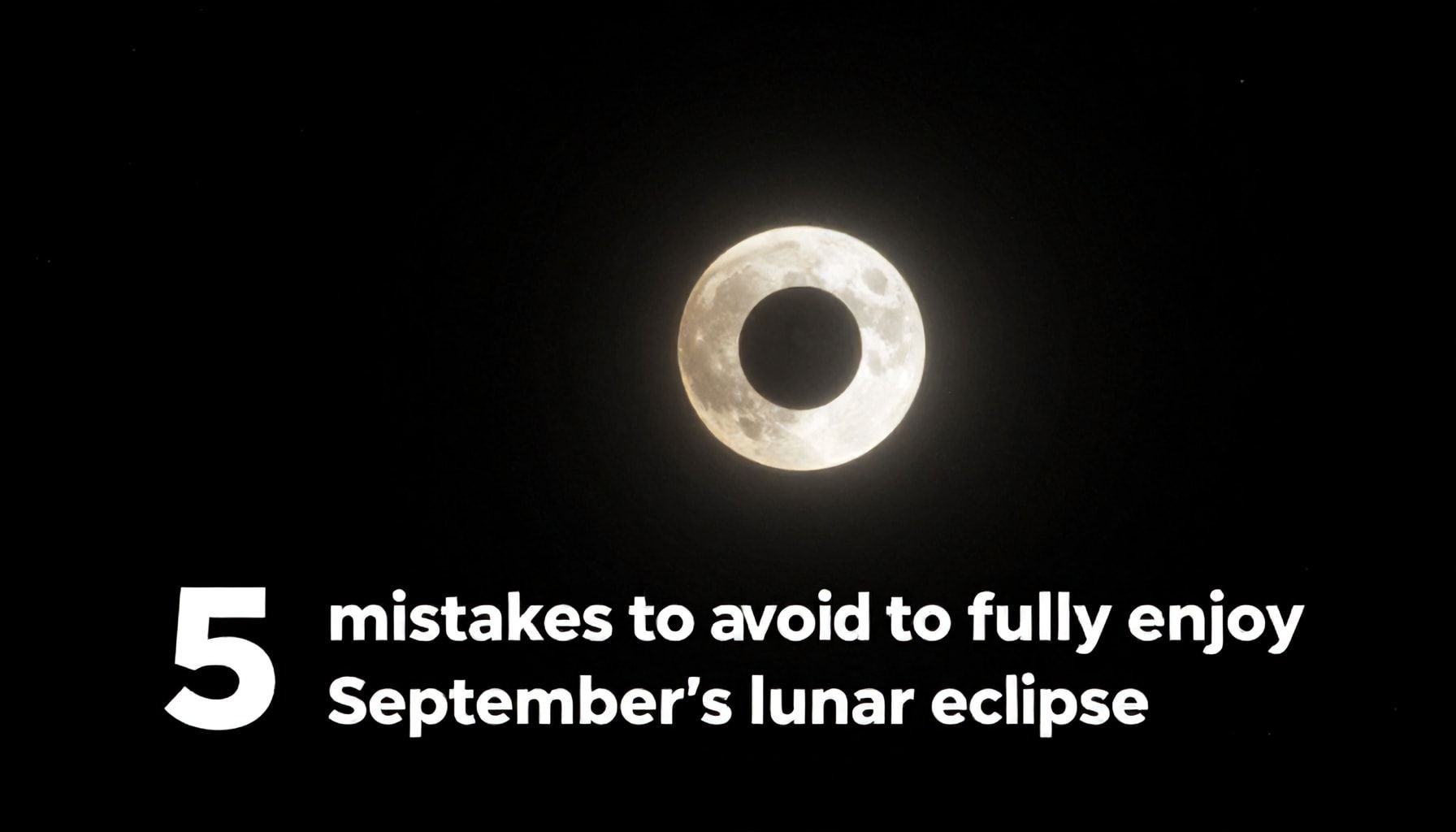 Eclissi lunare del 7 settembre 2025: orari e come osservarla al meglio 3 5 errori da evitare per goderti al meglio l'eclissi lunare di settembre*